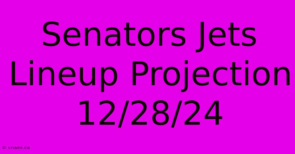 Senators Jets Lineup Projection 12/28/24