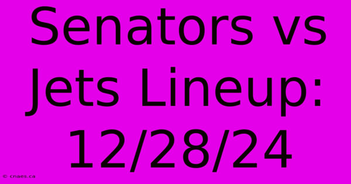 Senators Vs Jets Lineup: 12/28/24