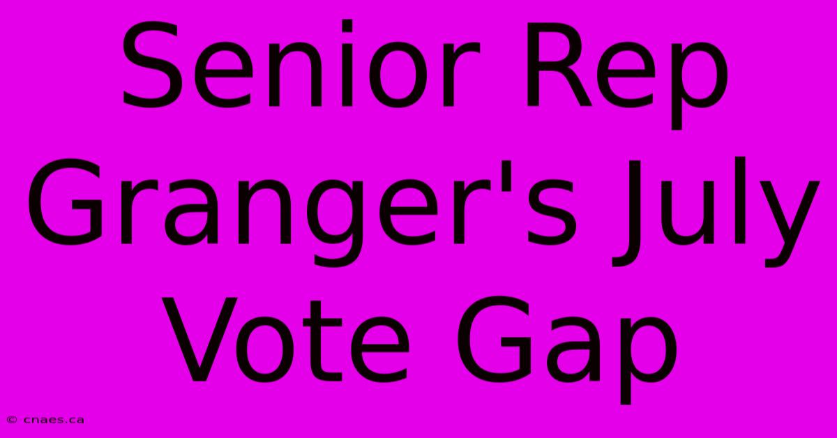 Senior Rep Granger's July Vote Gap