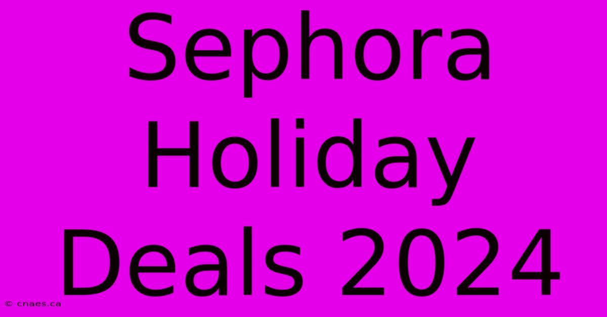 Sephora Holiday Deals 2024