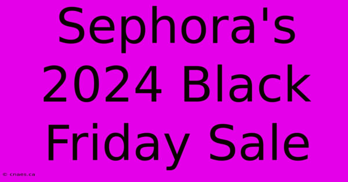 Sephora's 2024 Black Friday Sale