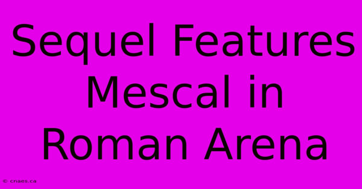 Sequel Features Mescal In Roman Arena