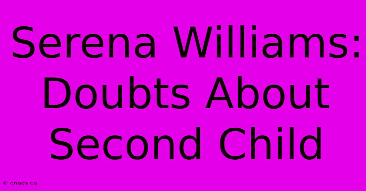 Serena Williams: Doubts About Second Child