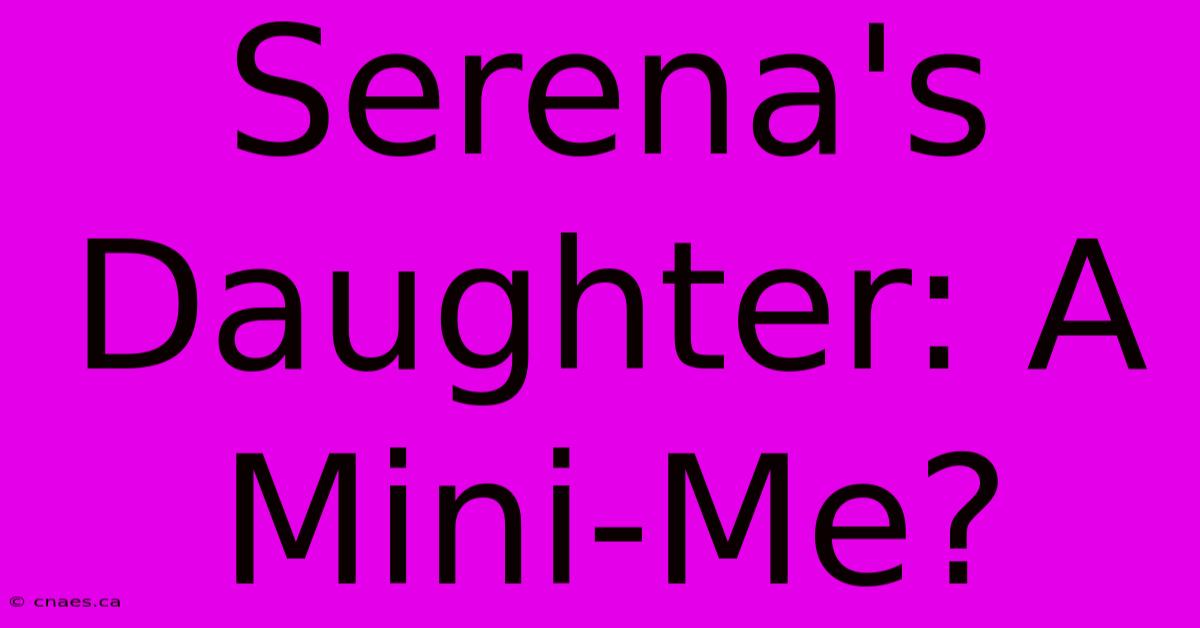 Serena's Daughter: A Mini-Me?