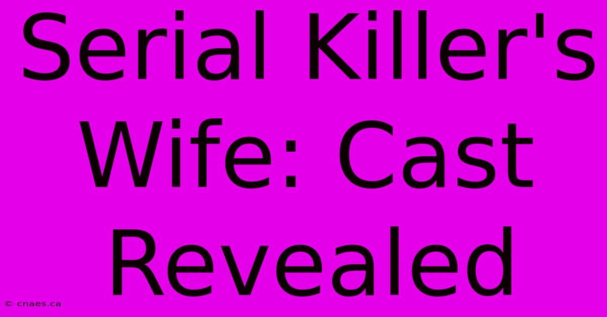 Serial Killer's Wife: Cast Revealed