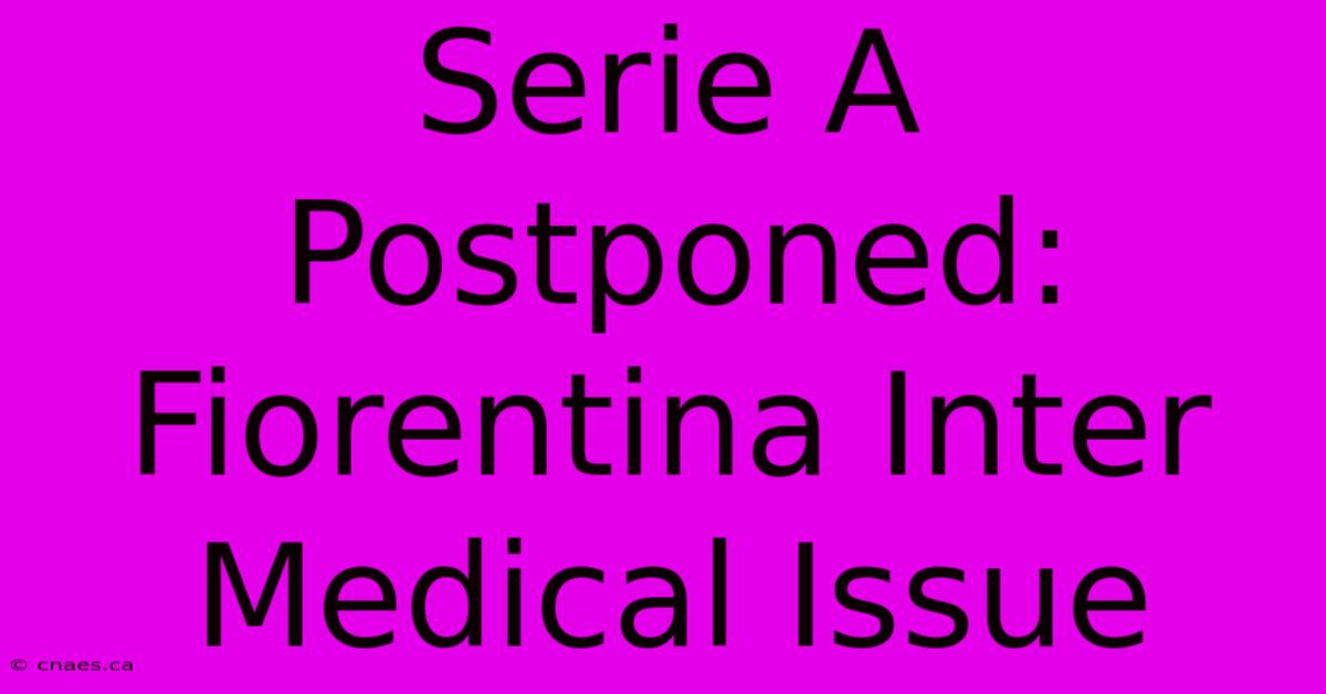 Serie A Postponed: Fiorentina Inter Medical Issue