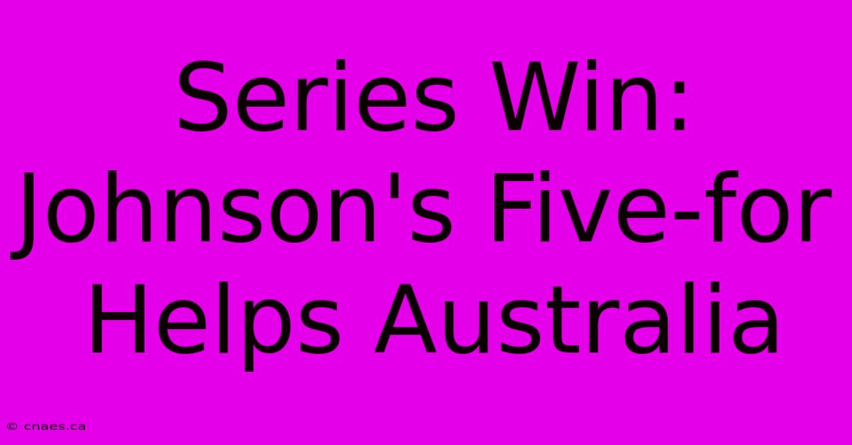 Series Win: Johnson's Five-for Helps Australia