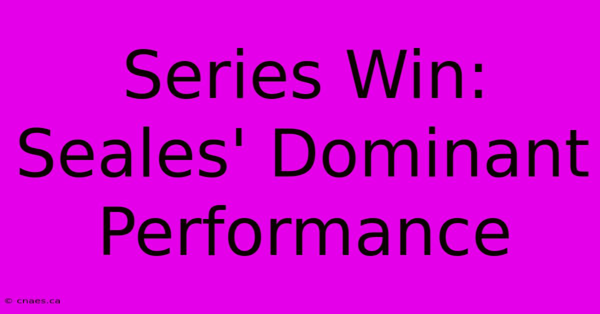 Series Win: Seales' Dominant Performance