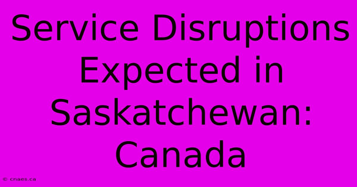 Service Disruptions Expected In Saskatchewan: Canada