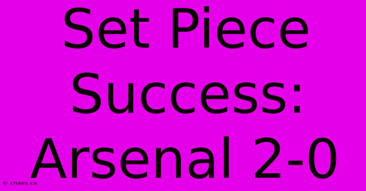 Set Piece Success: Arsenal 2-0