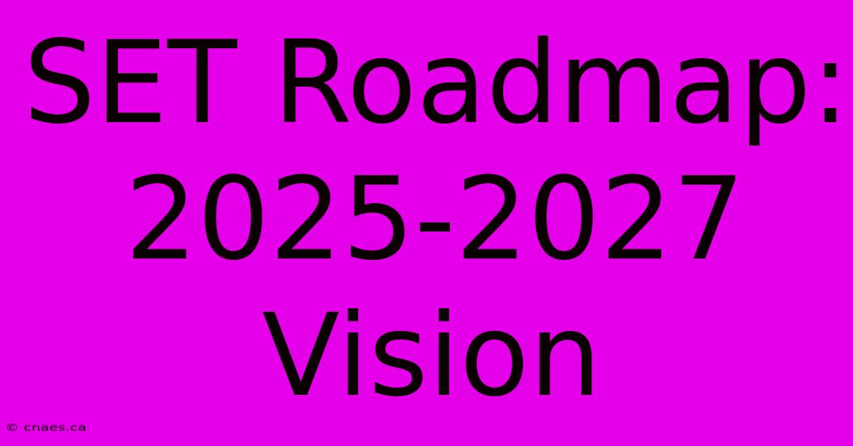 SET Roadmap: 2025-2027 Vision