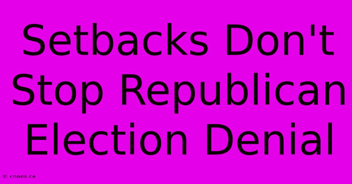 Setbacks Don't Stop Republican Election Denial