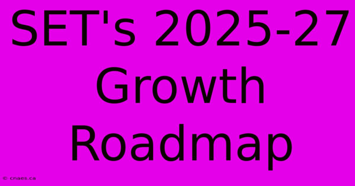 SET's 2025-27 Growth Roadmap