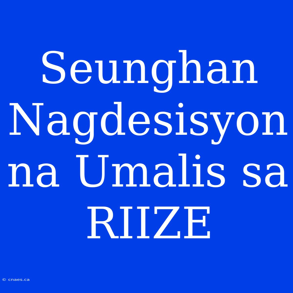 Seunghan Nagdesisyon Na Umalis Sa RIIZE