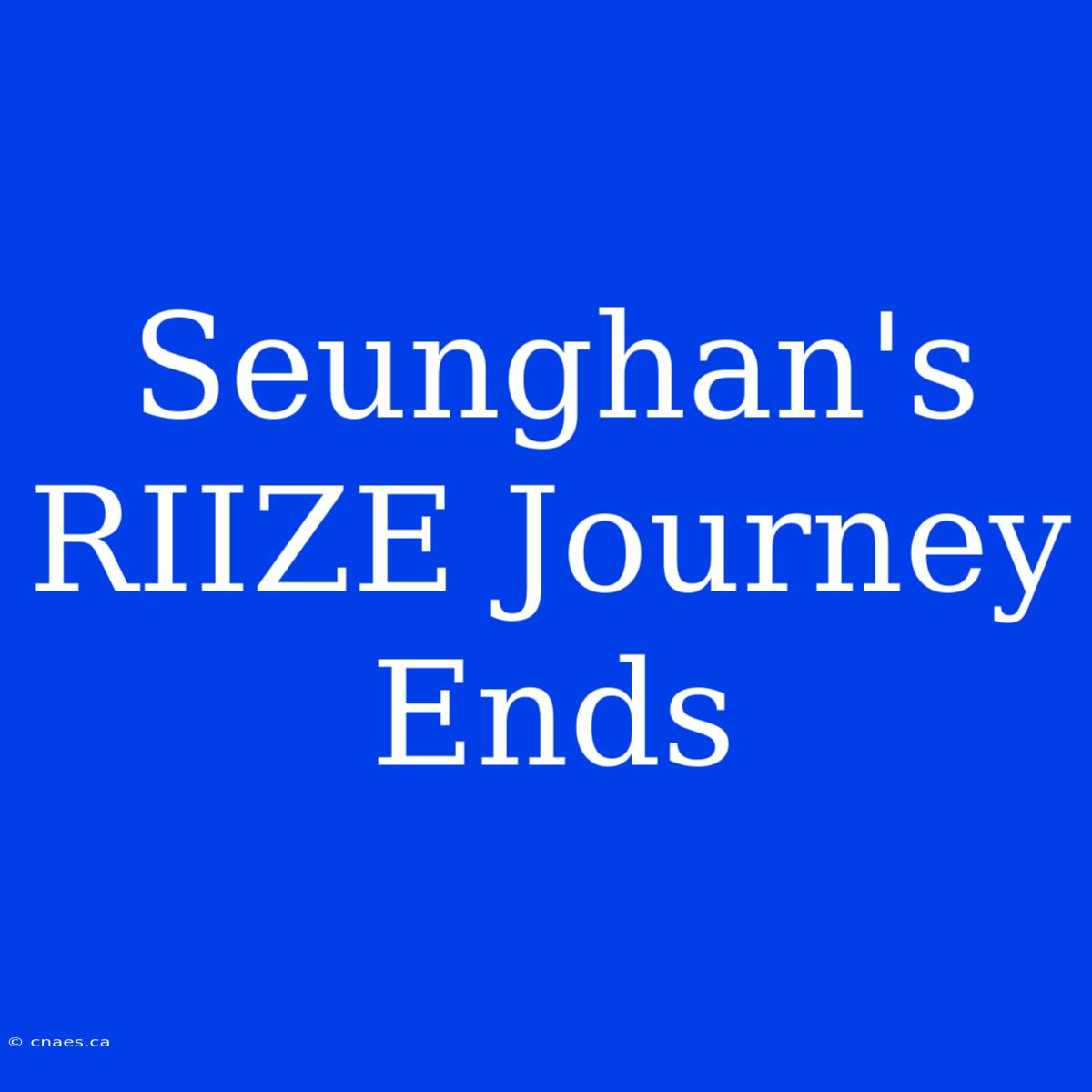 Seunghan's RIIZE Journey Ends