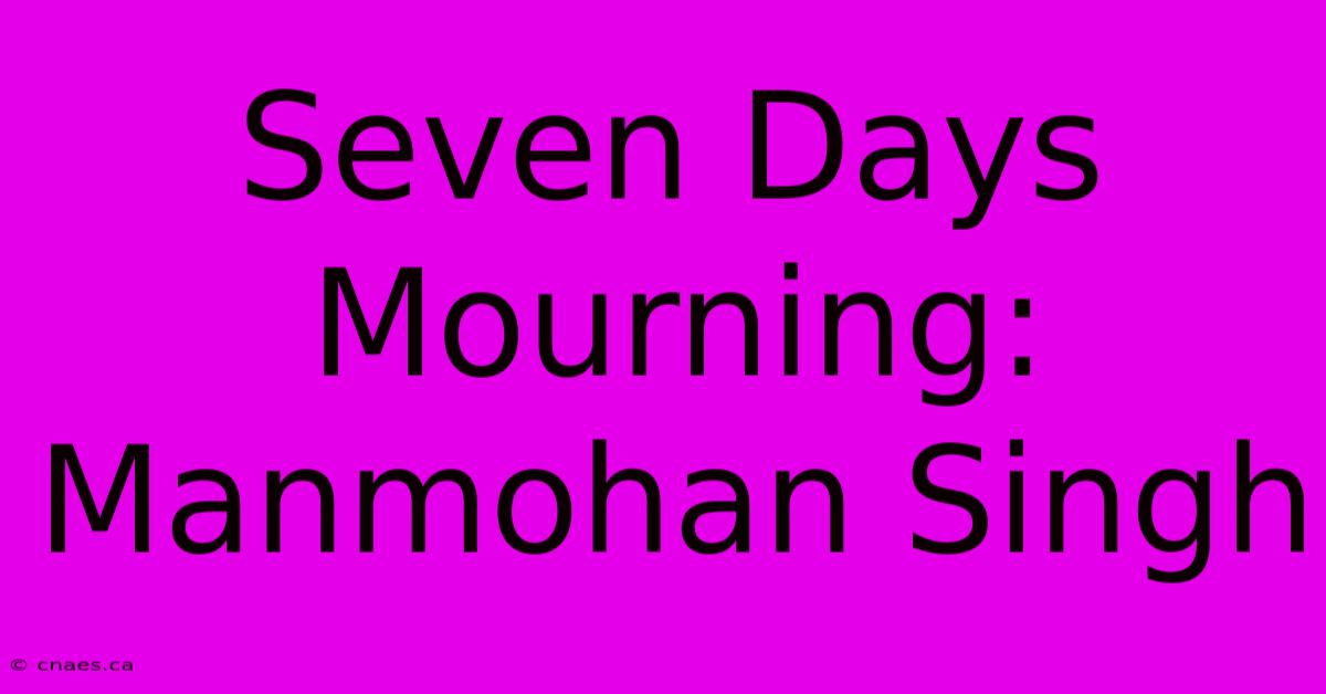 Seven Days Mourning: Manmohan Singh