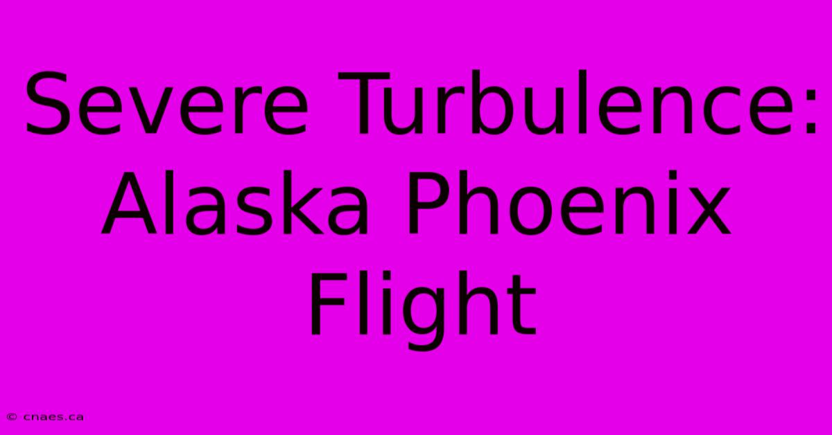 Severe Turbulence: Alaska Phoenix Flight