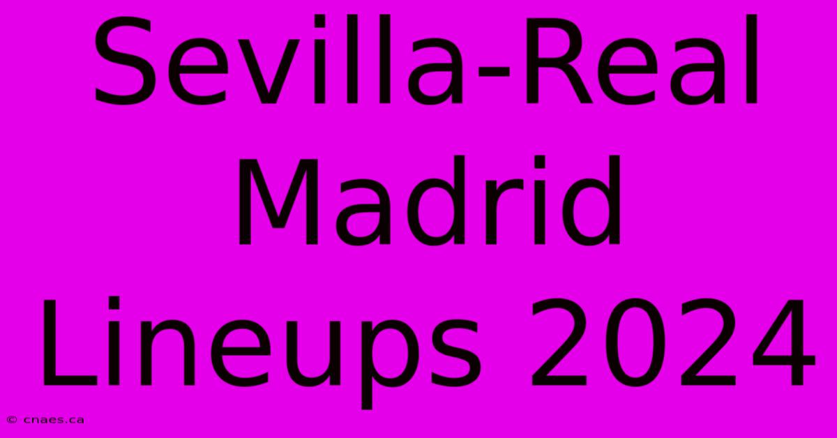 Sevilla-Real Madrid Lineups 2024