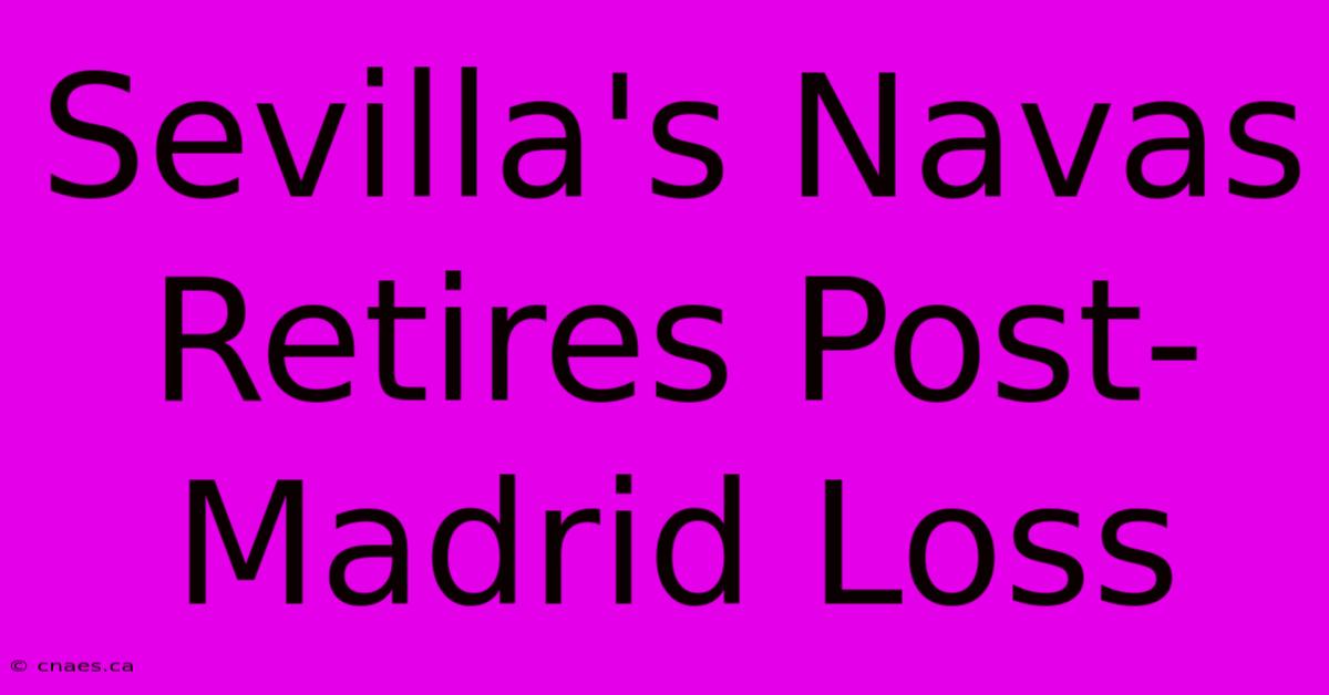 Sevilla's Navas Retires Post-Madrid Loss