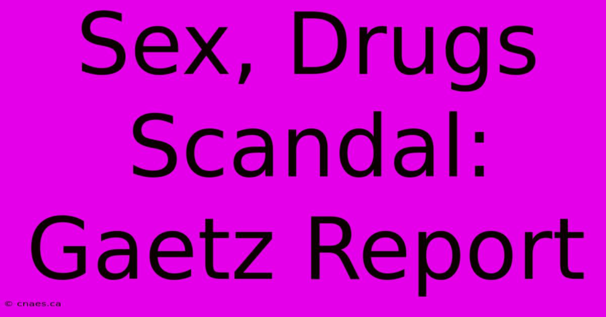 Sex, Drugs Scandal: Gaetz Report