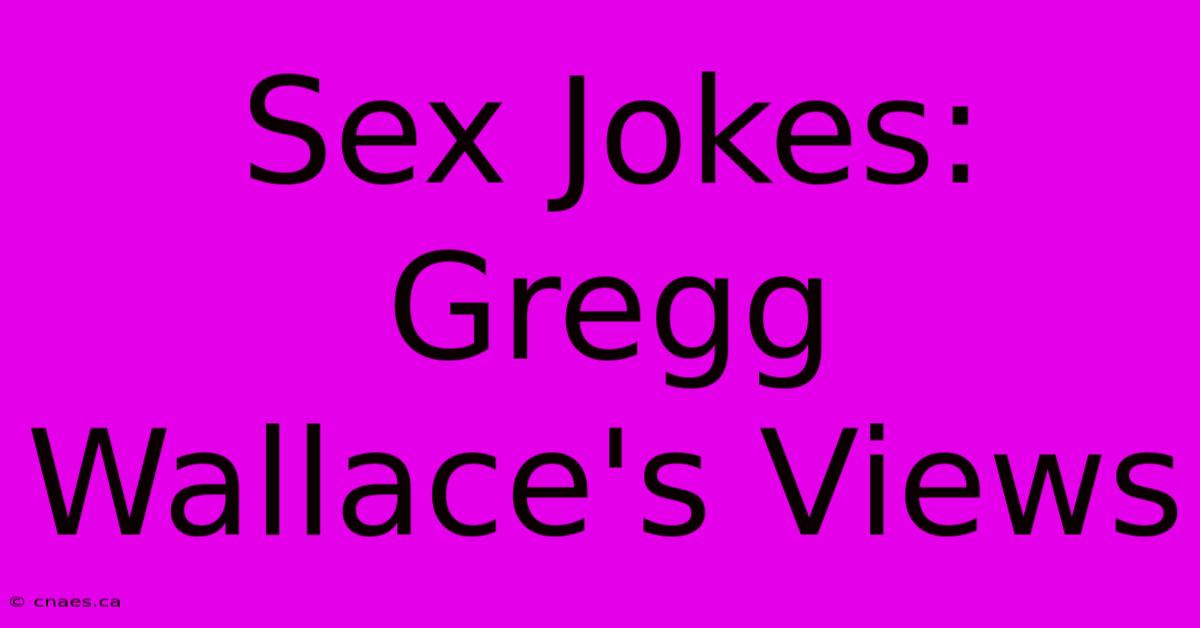 Sex Jokes: Gregg Wallace's Views