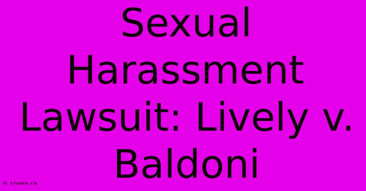 Sexual Harassment Lawsuit: Lively V. Baldoni