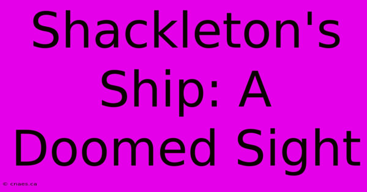 Shackleton's Ship: A Doomed Sight