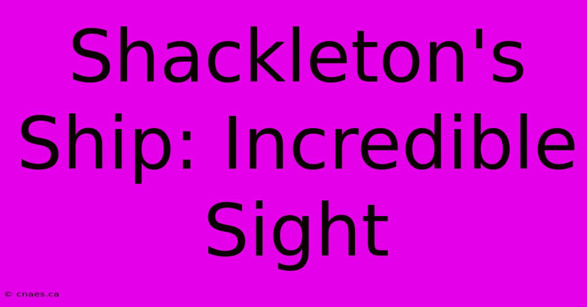 Shackleton's Ship: Incredible Sight