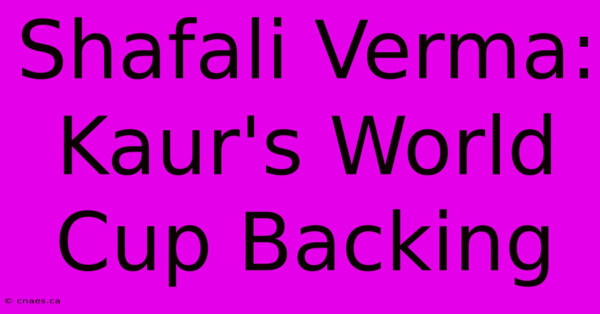 Shafali Verma: Kaur's World Cup Backing