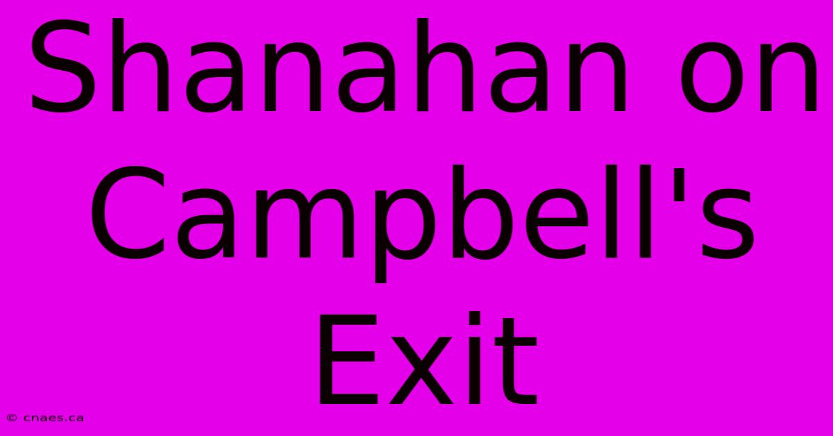 Shanahan On Campbell's Exit