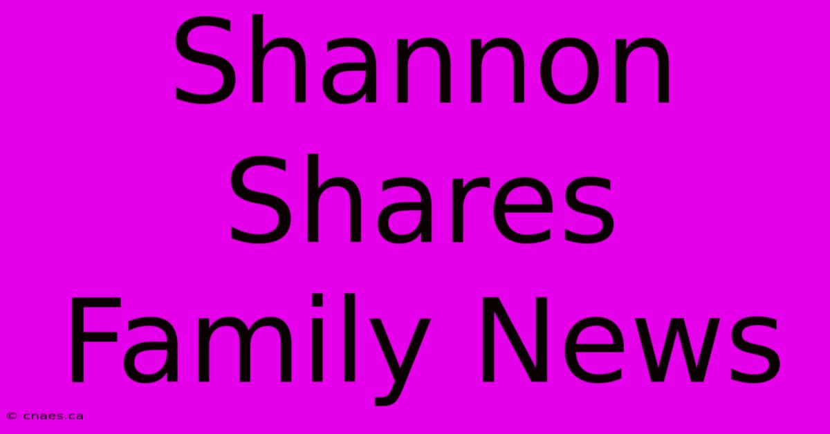 Shannon Shares Family News