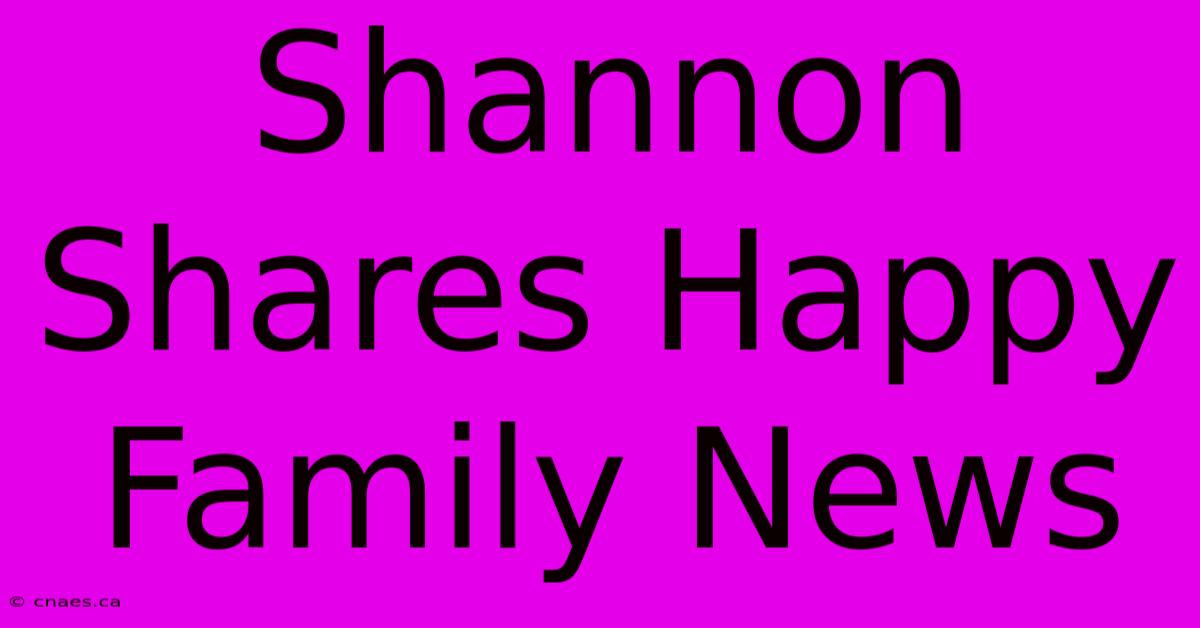 Shannon Shares Happy Family News