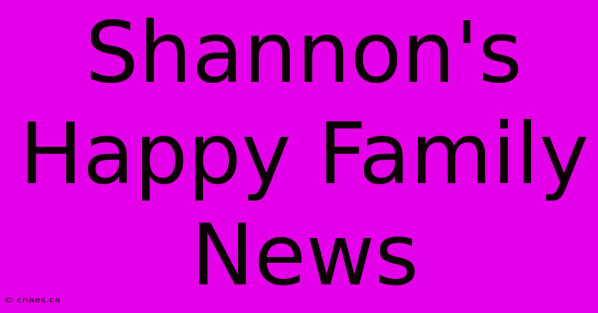 Shannon's Happy Family News