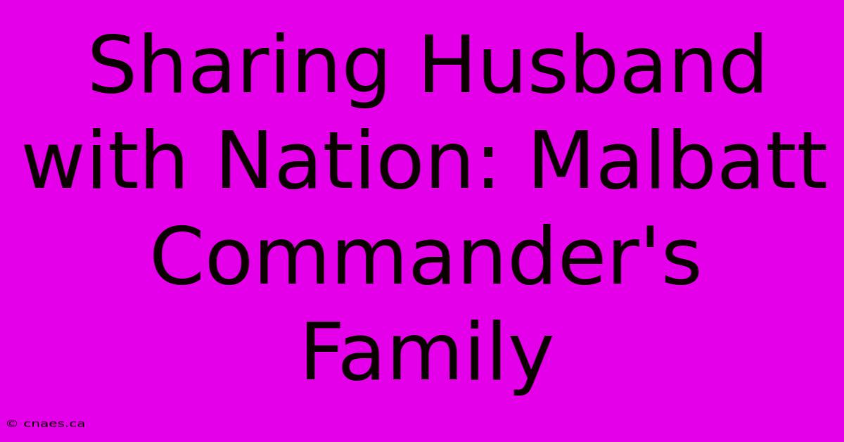 Sharing Husband With Nation: Malbatt Commander's Family