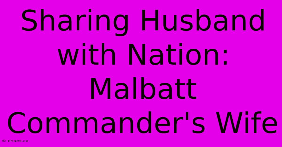 Sharing Husband With Nation: Malbatt Commander's Wife