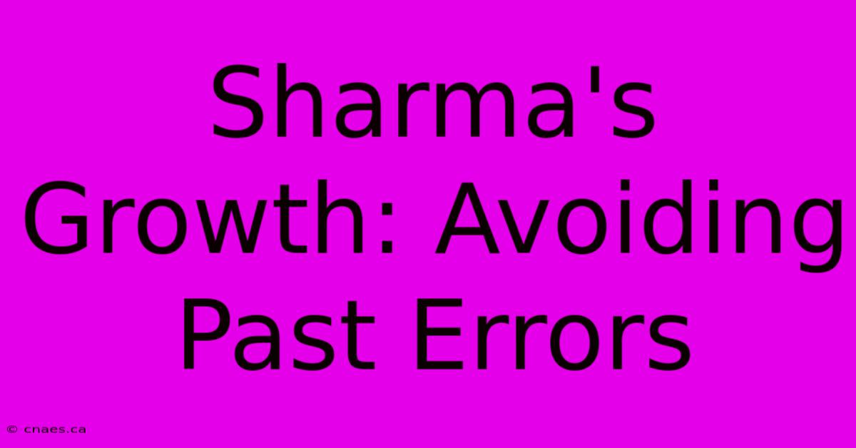 Sharma's Growth: Avoiding Past Errors