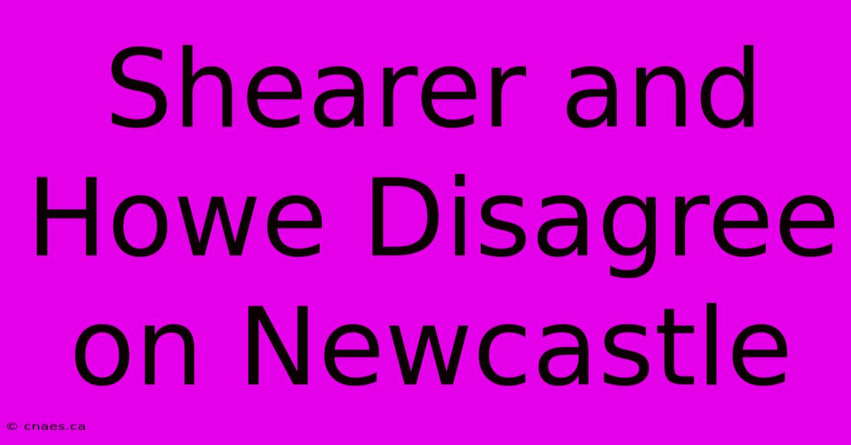 Shearer And Howe Disagree On Newcastle