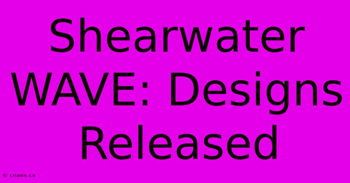 Shearwater WAVE: Designs Released