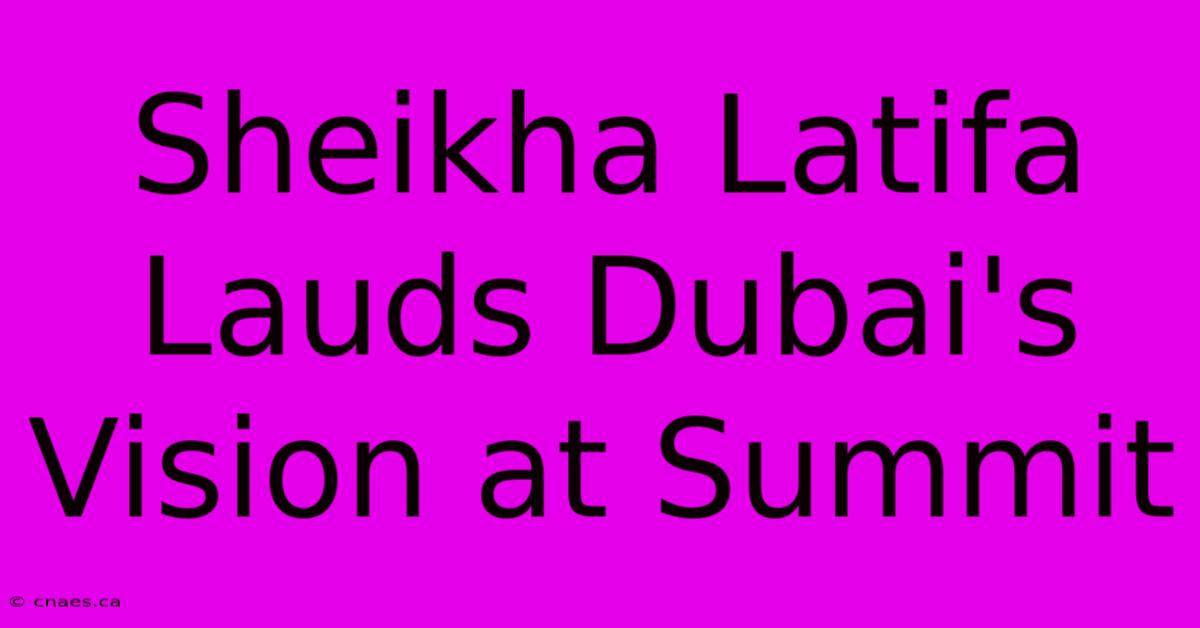 Sheikha Latifa Lauds Dubai's Vision At Summit