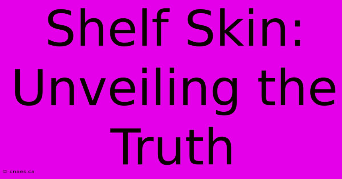 Shelf Skin: Unveiling The Truth