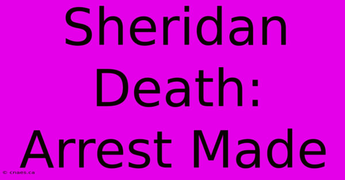 Sheridan Death: Arrest Made