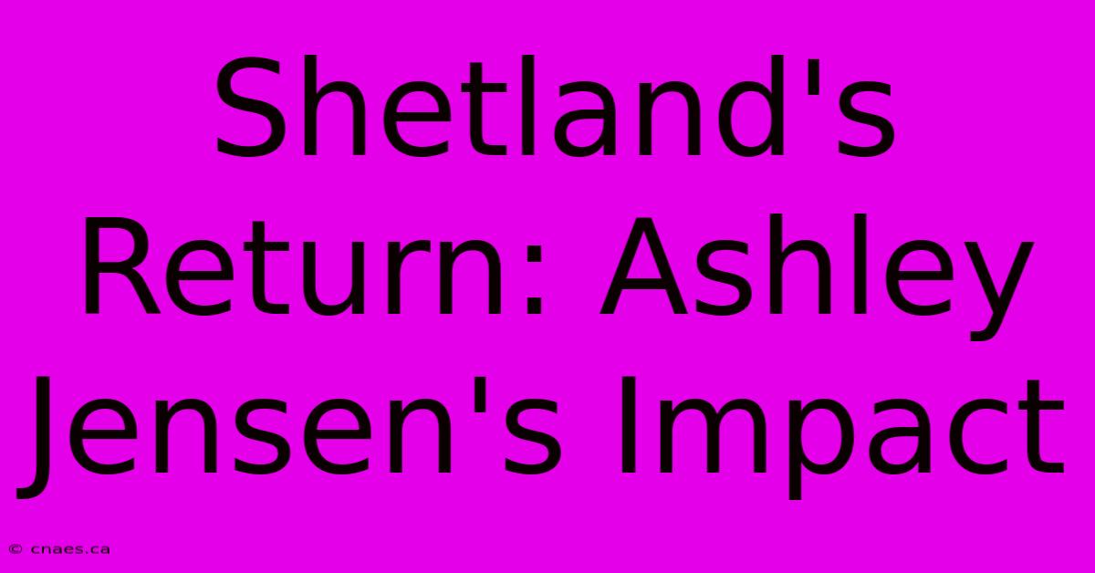 Shetland's Return: Ashley Jensen's Impact