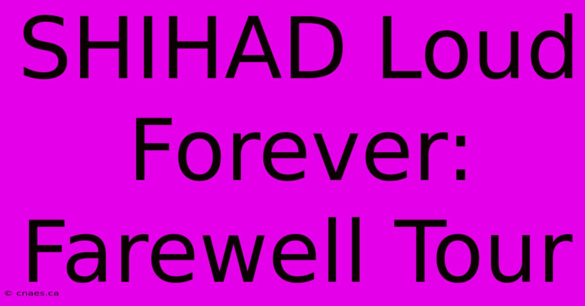 SHIHAD Loud Forever: Farewell Tour