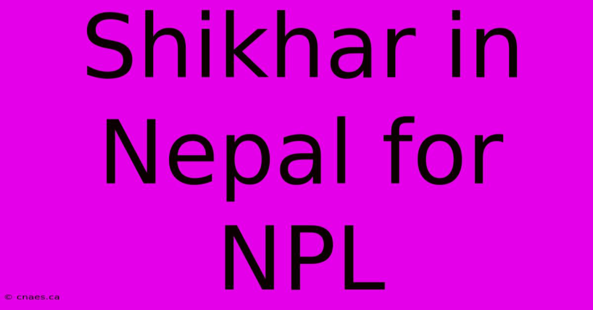 Shikhar In Nepal For NPL