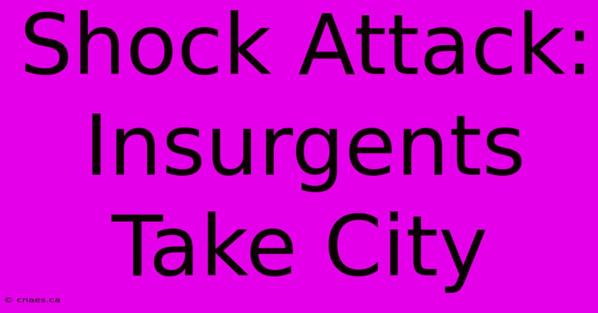 Shock Attack: Insurgents Take City