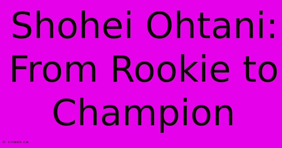 Shohei Ohtani: From Rookie To Champion