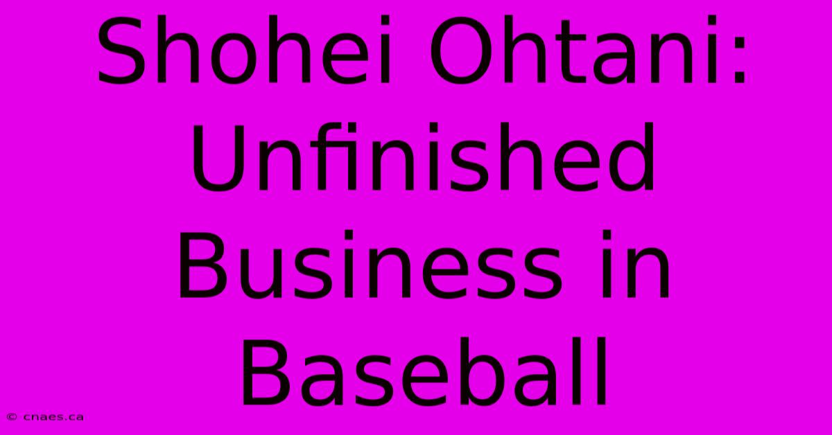 Shohei Ohtani: Unfinished Business In Baseball