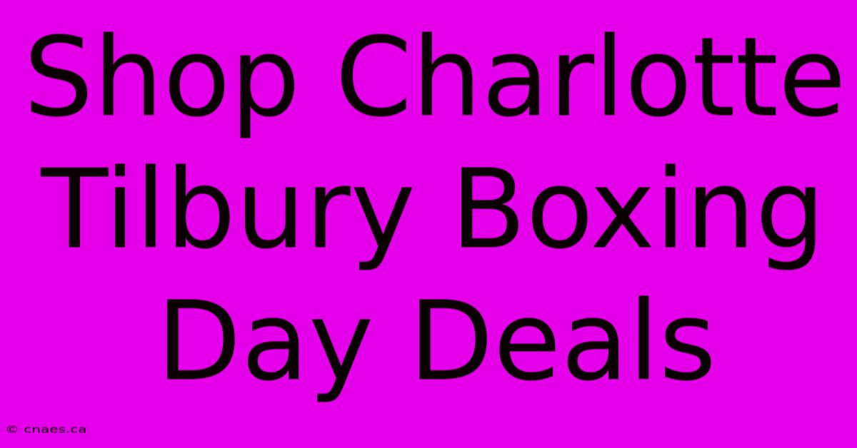 Shop Charlotte Tilbury Boxing Day Deals