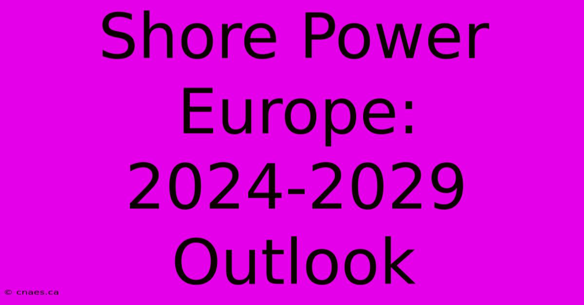 Shore Power Europe: 2024-2029 Outlook