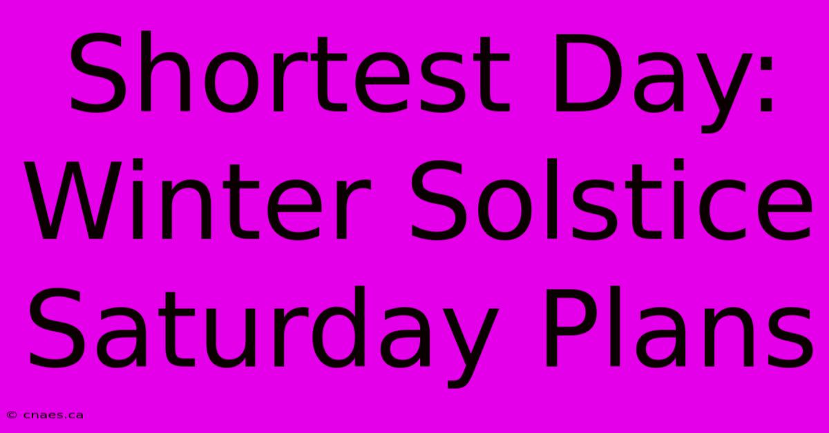 Shortest Day: Winter Solstice Saturday Plans